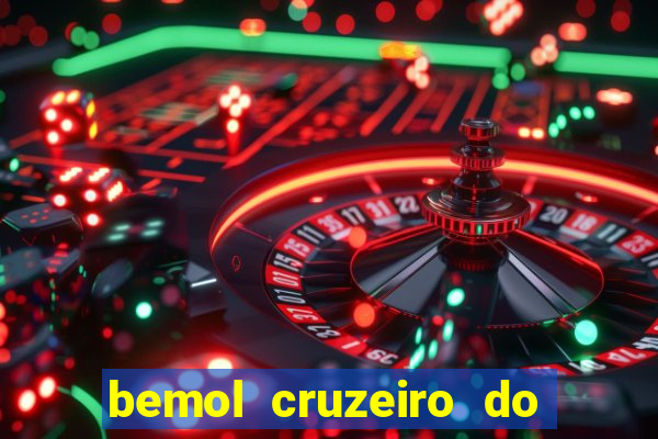 bemol cruzeiro do sul acre